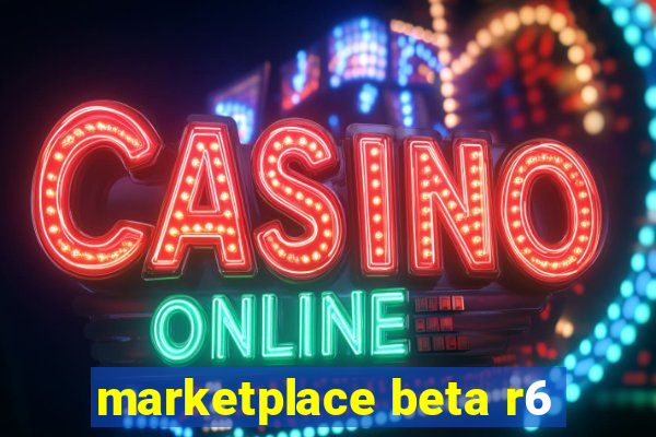 marketplace beta r6